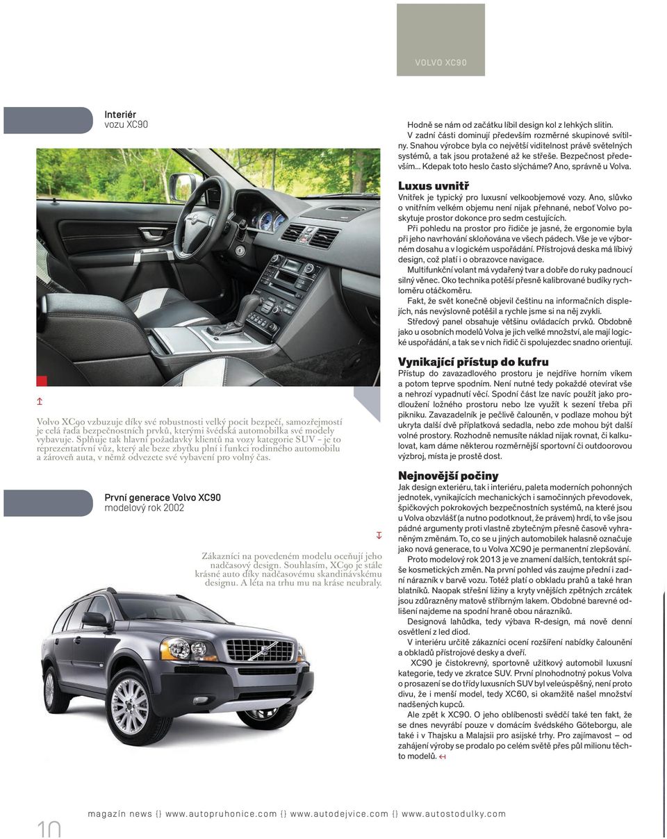 čas. První generace Volvo XC90 modelový rok 2002 Zákazníci na povedeném modelu oceňují jeho nadčasový design. Souhlasím, XC90 je stále krásné auto díky nadčasovému skandinávskému designu.