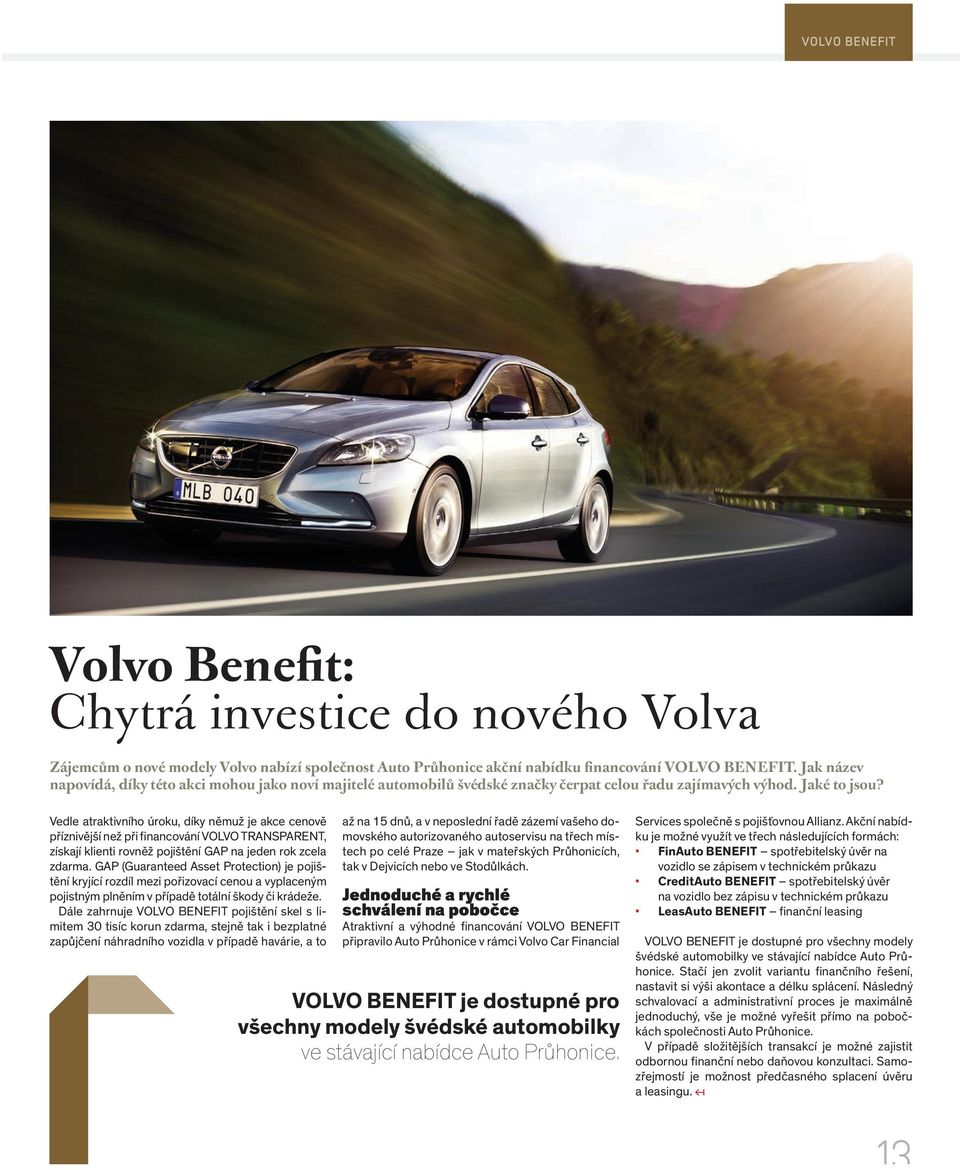 Vedle atraktivního úroku, díky němuž je akce cenově příznivější než při financování VOLVO TRANSPARENT, získají klienti rovněž pojištění GAP na jeden rok zcela zdarma.