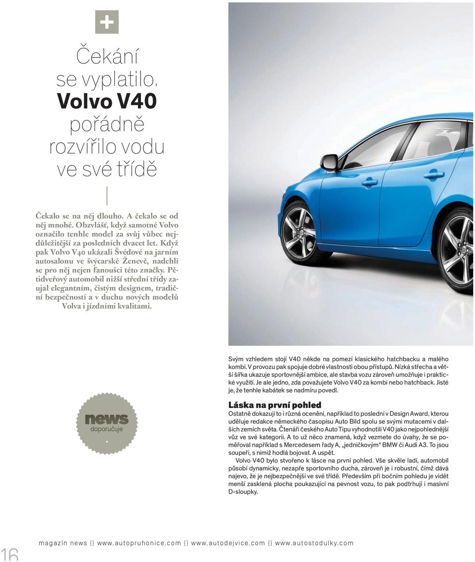 Když pak Volvo V40 ukázali Švédové na jarním autosalonu ve švýcarské Ženevě, nadchli se pro něj nejen fanoušci této značky.