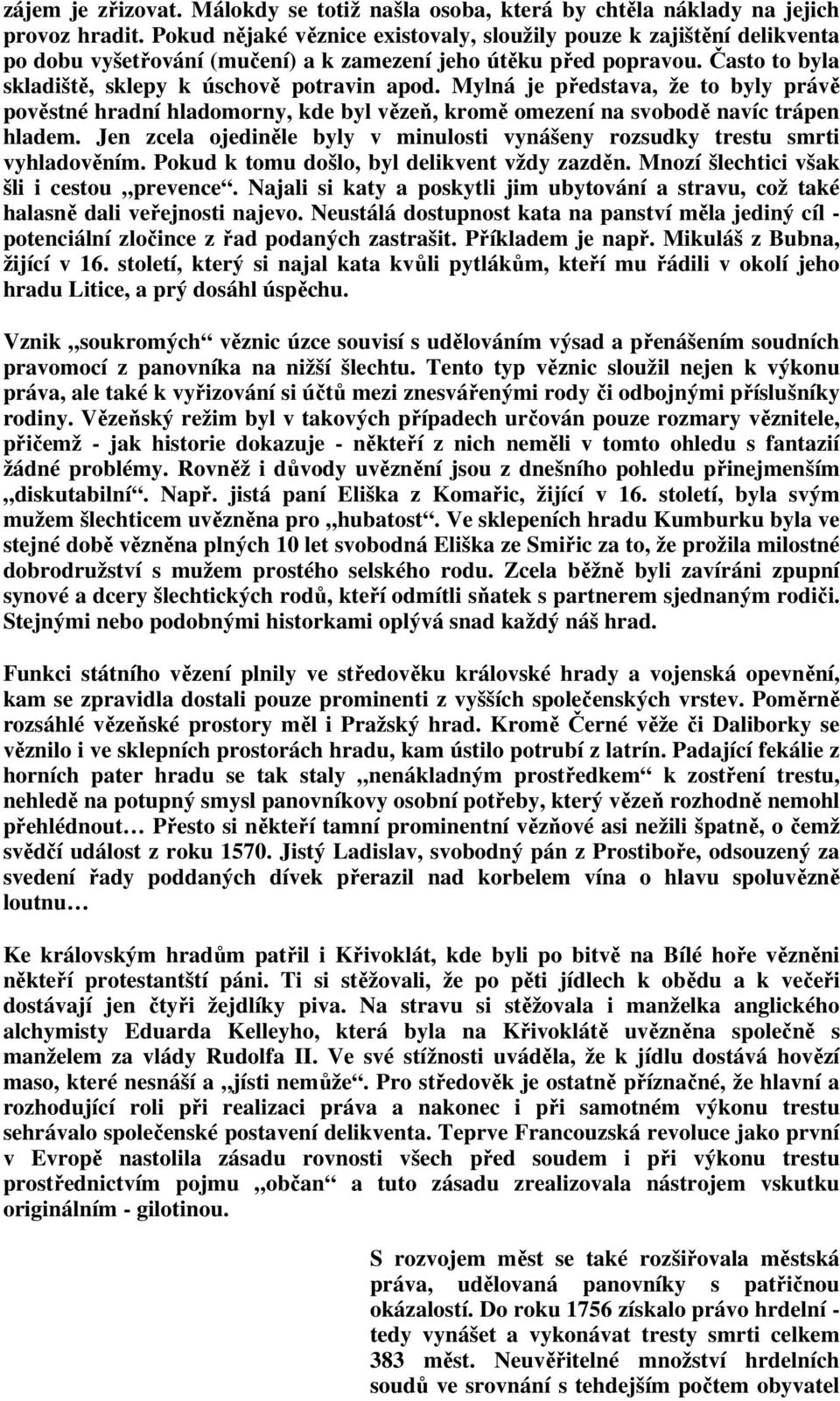 Mylná je představa, že to byly právě pověstné hradní hladomorny, kde byl vězeň, kromě omezení na svobodě navíc trápen hladem.