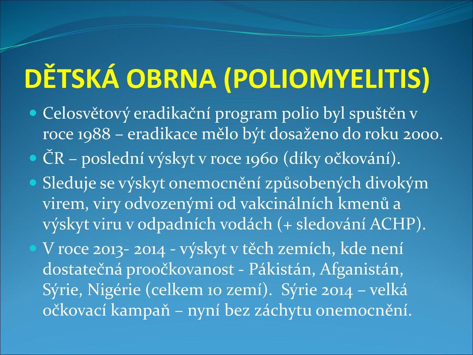 Sleduje se výskyt onemocnění způsobených divokým virem, viry odvozenými od vakcinálních kmenů a výskyt viru v odpadních vodách (+