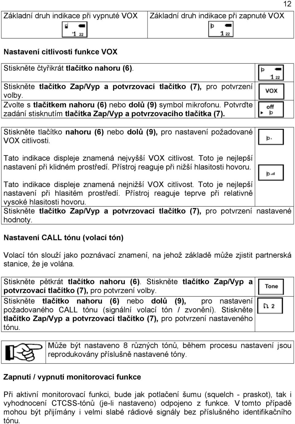 Potvrďte zadání stisknutím tlačítka Zap/Vyp a potvrzovacího tlačítka (7). Stiskněte tlačítko nahoru (6) nebo dolů (9), pro nastavení požadované VOX citlivosti.