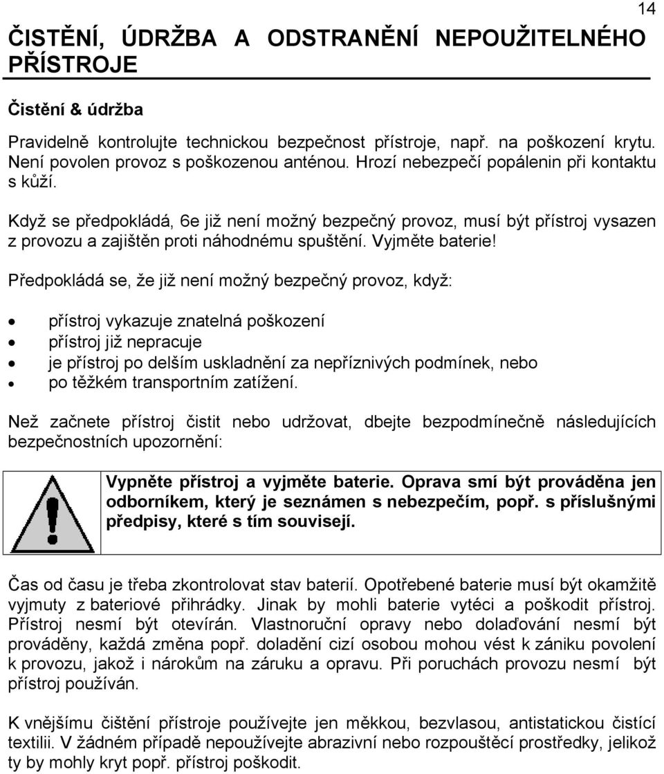 Předpokládá se, že již není možný bezpečný provoz, když: přístroj vykazuje znatelná poškození přístroj již nepracuje je přístroj po delším uskladnění za nepříznivých podmínek, nebo po těžkém