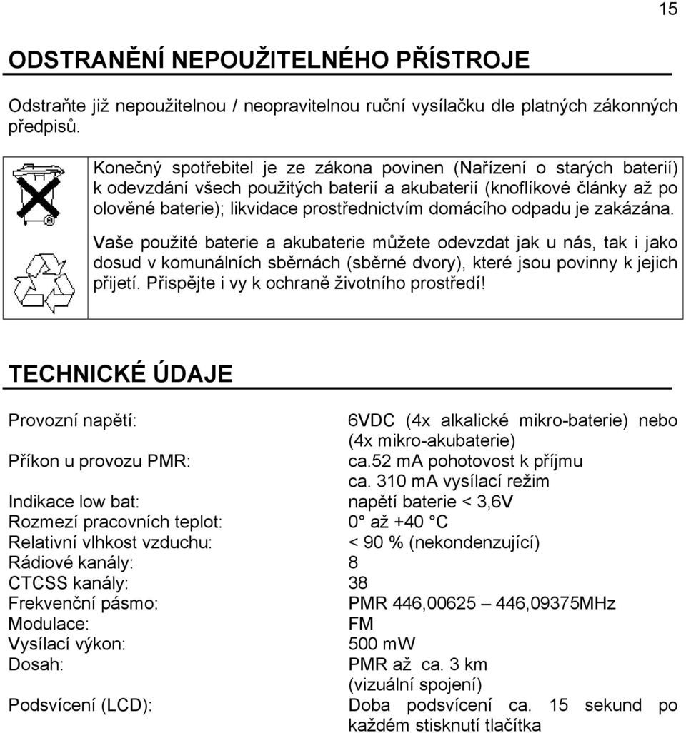 odpadu je zakázána. Vaše použité baterie a akubaterie můžete odevzdat jak u nás, tak i jako dosud v komunálních sběrnách (sběrné dvory), které jsou povinny k jejich přijetí.