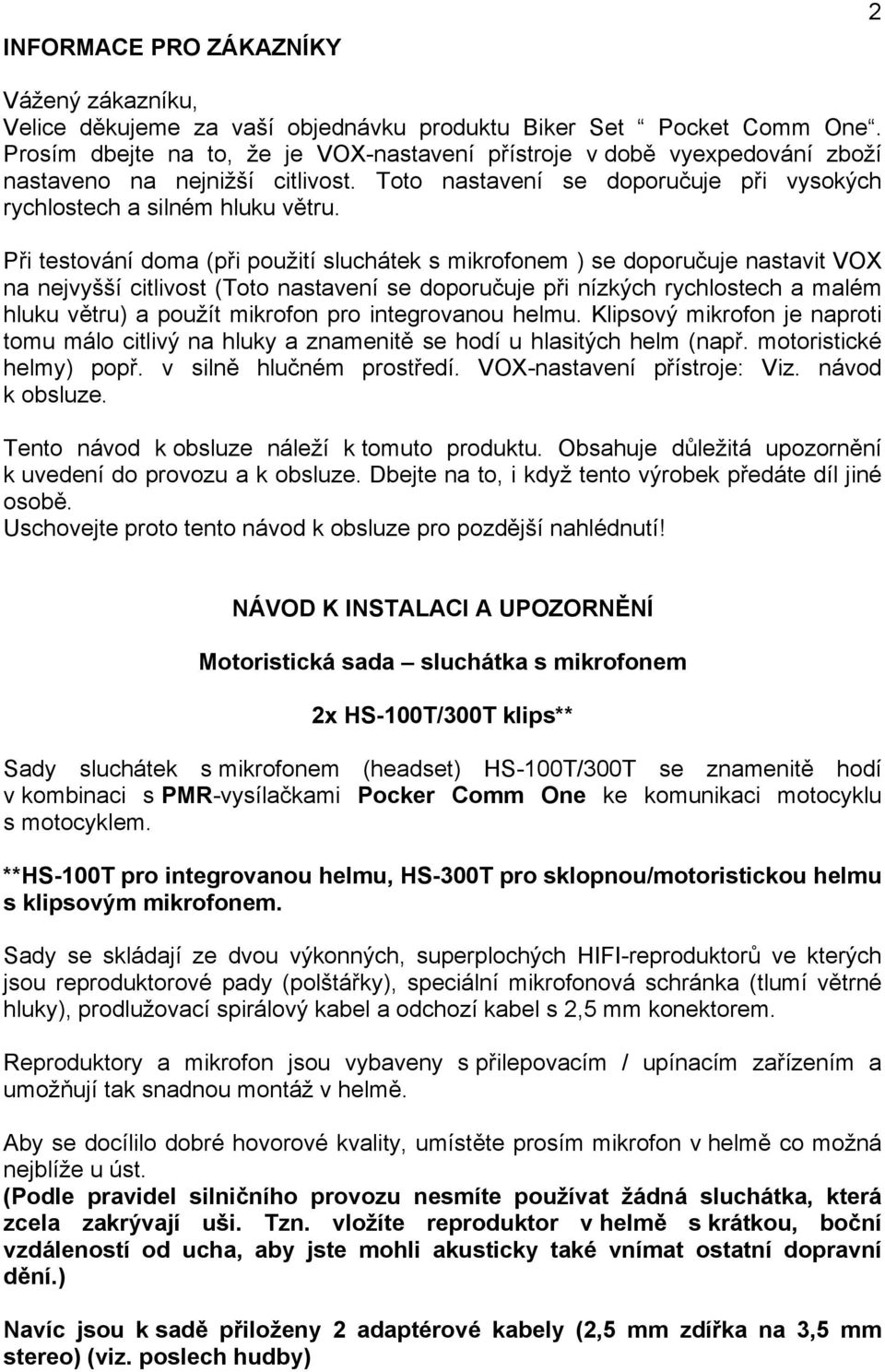 Při testování doma (při použití sluchátek s mikrofonem ) se doporučuje nastavit VOX na nejvyšší citlivost (Toto nastavení se doporučuje při nízkých rychlostech a malém hluku větru) a použít mikrofon