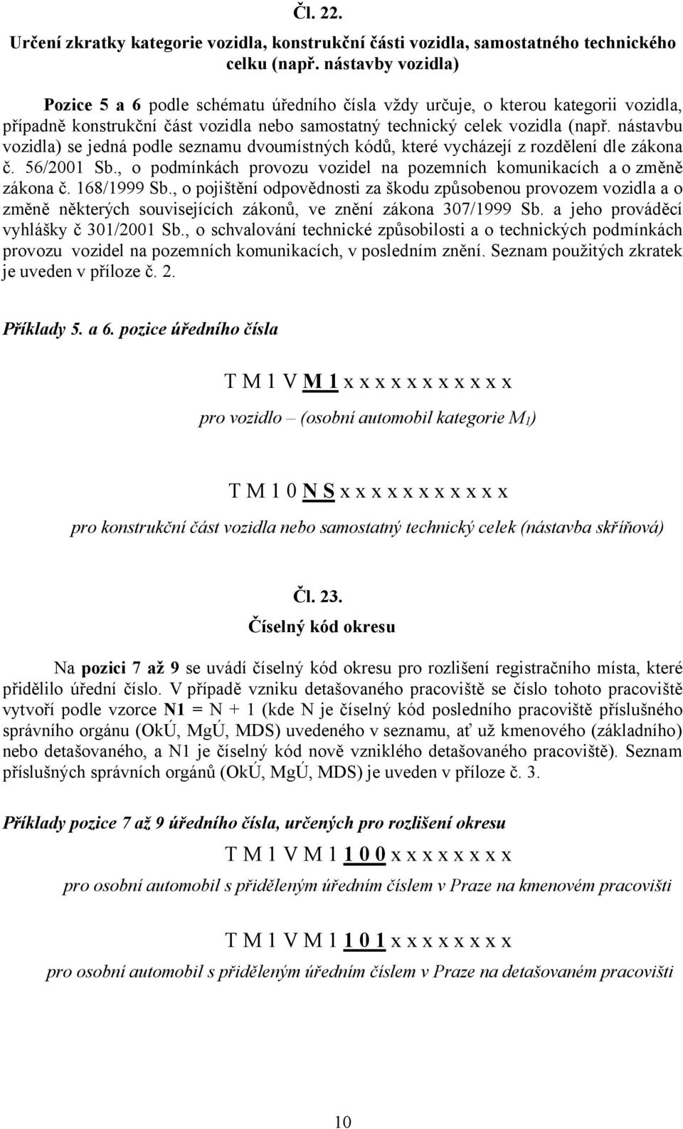 nástavbu vozidla) se jedná podle seznamu dvoumístných kódů, které vycházejí z rozdělení dle zákona č. 56/2001 Sb., o podmínkách provozu vozidel na pozemních komunikacích a o změně zákona č.