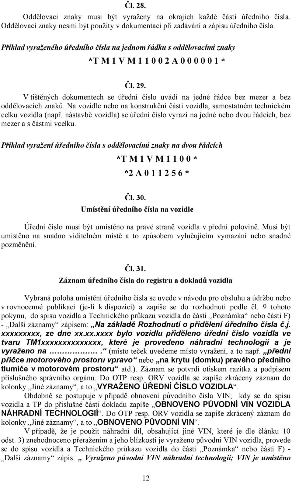 V tištěných dokumentech se úřední číslo uvádí na jedné řádce bez mezer a bez oddělovacích znaků. Na vozidle nebo na konstrukční části vozidla, samostatném technickém celku vozidla (např.