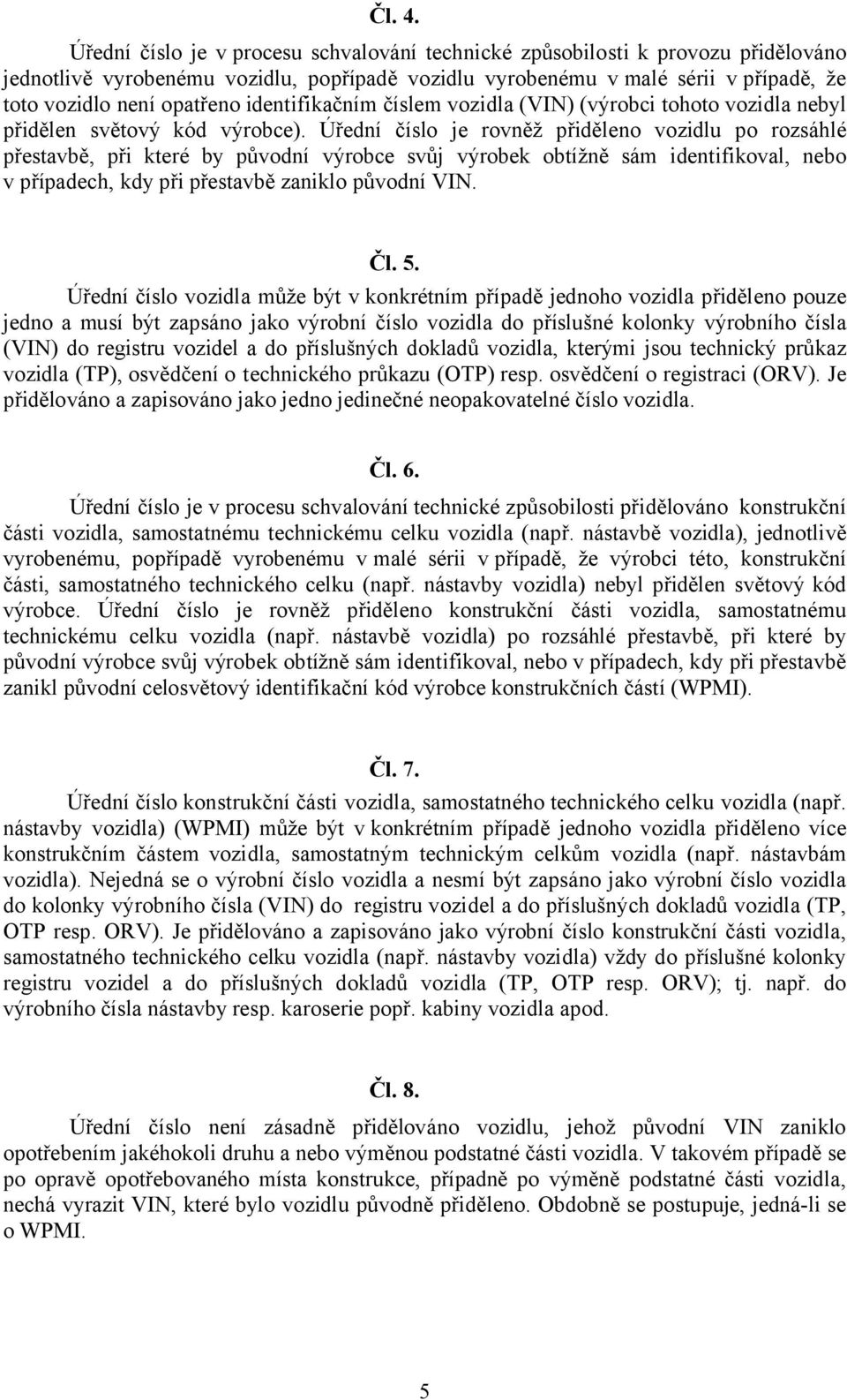 identifikačním číslem vozidla (VIN) (výrobci tohoto vozidla nebyl přidělen světový kód výrobce).