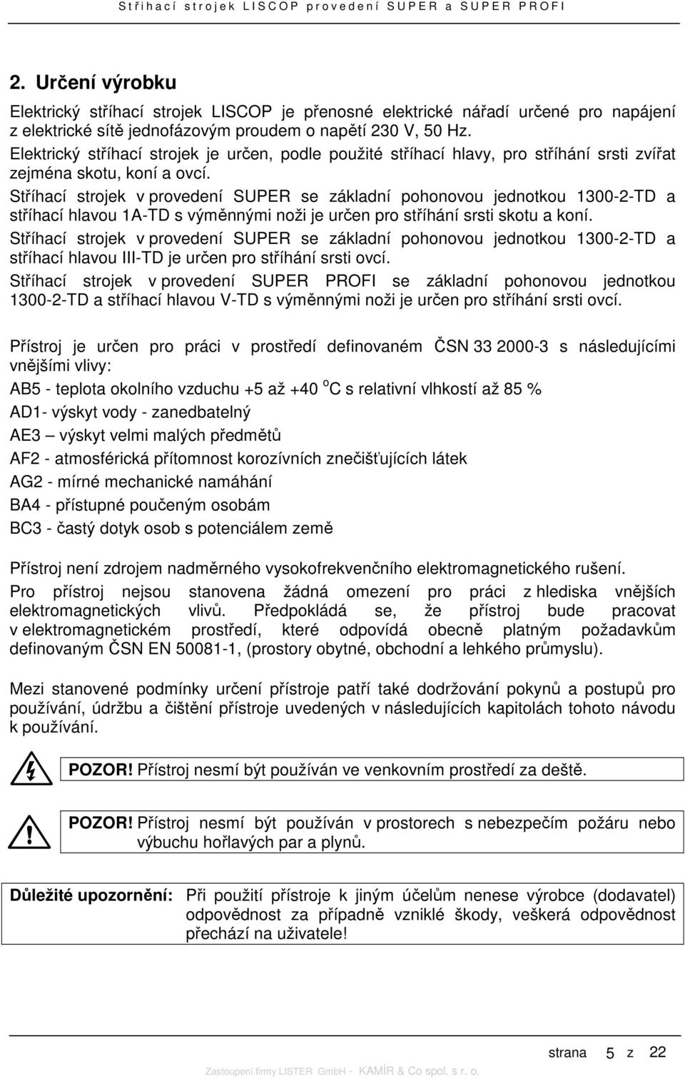 Stříhací strojek v provedení SUPER se základní pohonovou jednotkou 1300-2-TD a stříhací hlavou 1A-TD s výměnnými noži je určen pro stříhání srsti skotu a koní.