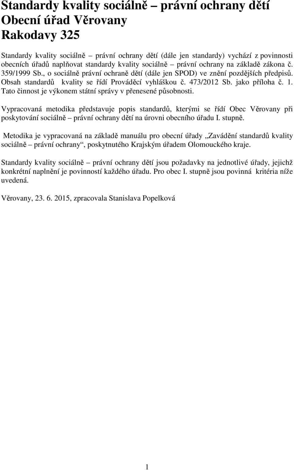 Obsah standardů kvality se řídí Prováděcí vyhláškou č. 473/2012 Sb. jako příloha č. 1. Tato činnost je výkonem státní správy v přenesené působnosti.