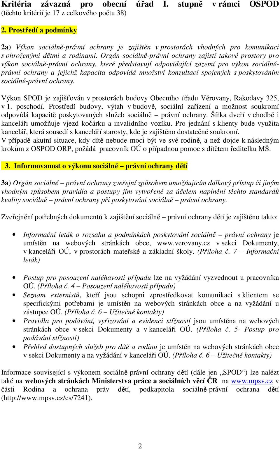 Orgán sociálně-právní ochrany zajistí takové prostory pro výkon sociálně-právní ochrany, které představují odpovídající zázemí pro výkon sociálněprávní ochrany a jejichž kapacita odpovídá množství