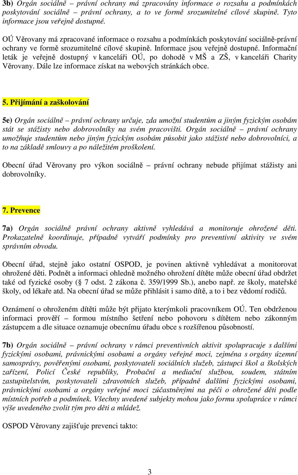 Informační leták je veřejně dostupný v kanceláři OÚ, po dohodě v MŠ a ZŠ, v kanceláři Charity Věrovany. Dále lze informace získat na webových stránkách obce. 5.