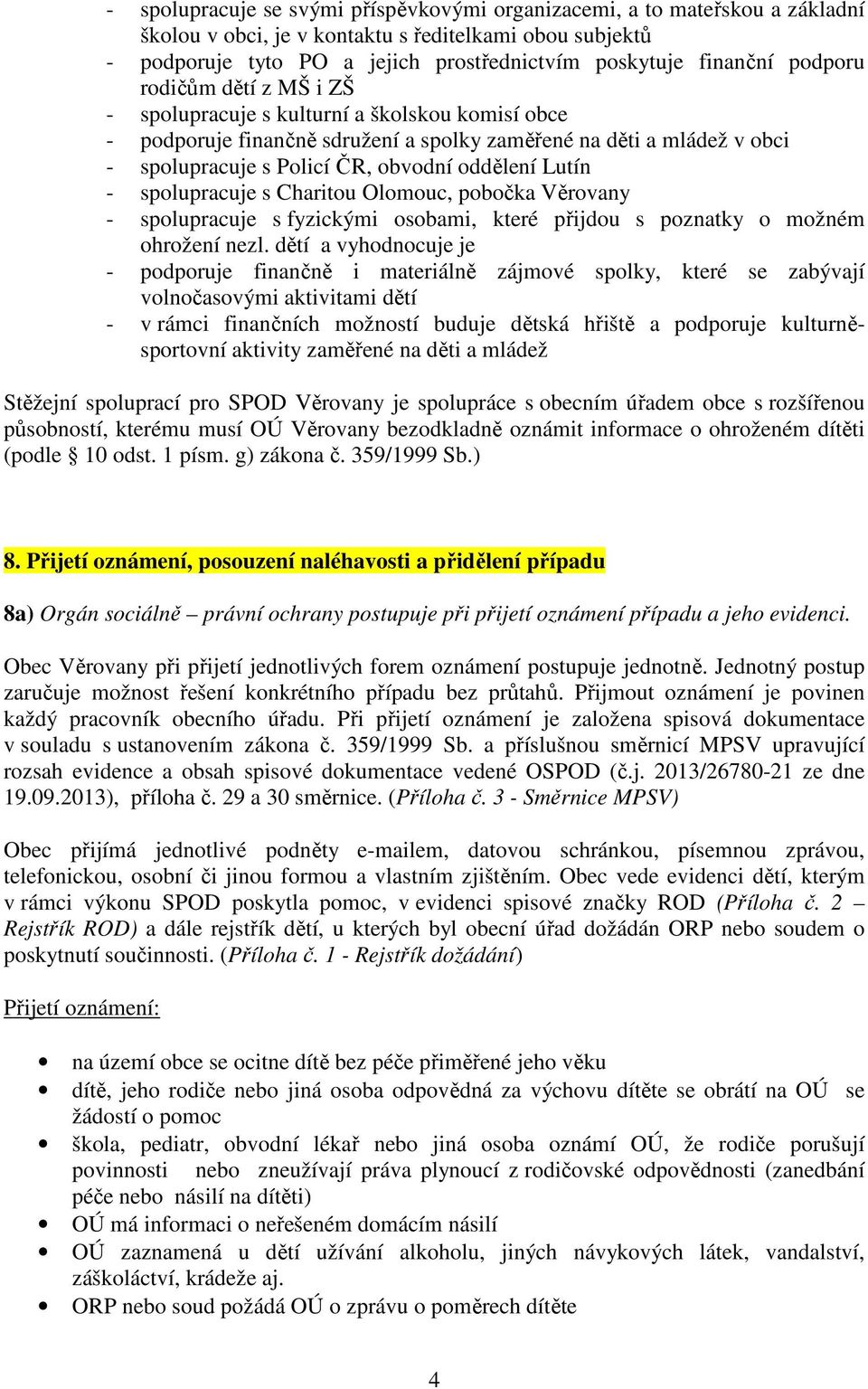 Lutín - spolupracuje s Charitou Olomouc, pobočka Věrovany - spolupracuje s fyzickými osobami, které přijdou s poznatky o možném ohrožení nezl.