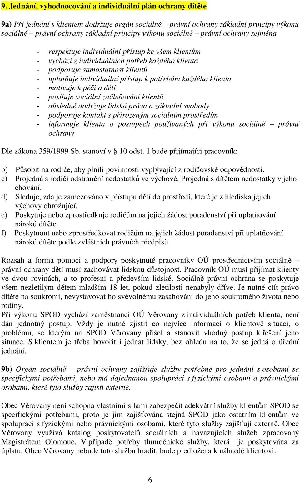 přístup k potřebám každého klienta - motivuje k péči o děti - posiluje sociální začleňování klientů - důsledně dodržuje lidská práva a základní svobody - podporuje kontakt s přirozeným sociálním