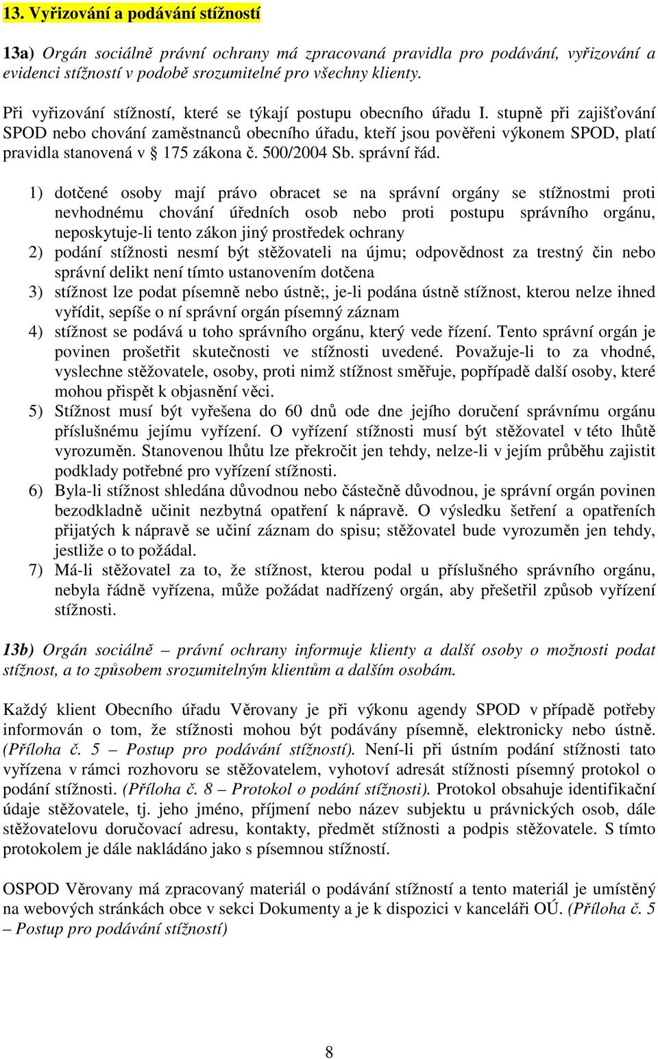 stupně při zajišťování SPOD nebo chování zaměstnanců obecního úřadu, kteří jsou pověřeni výkonem SPOD, platí pravidla stanovená v 175 zákona č. 500/2004 Sb. správní řád.