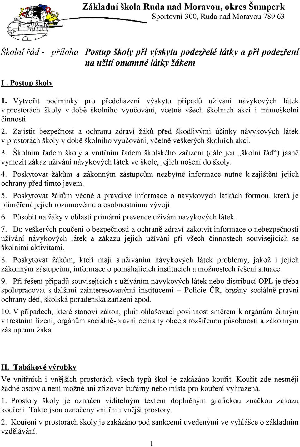 Zajistit bezpečnost a ochranu zdraví ţáků před škodlivými účinky návykových látek v prostorách školy v době školního vyučování, včetně veškerých školních akcí. 3.