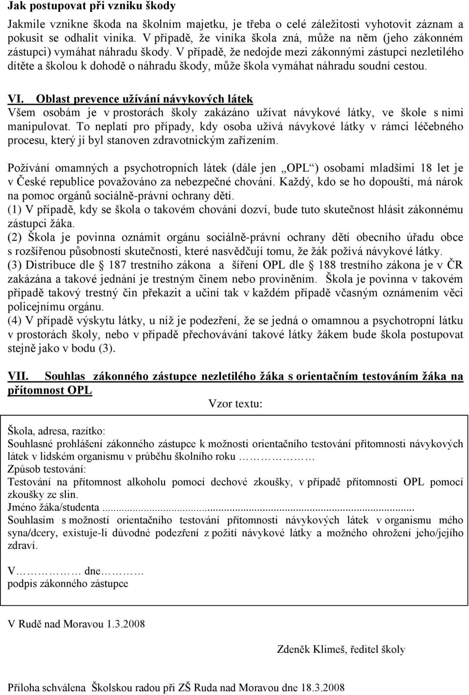 V případě, ţe nedojde mezi zákonnými zástupci nezletilého dítěte a školou k dohodě o náhradu škody, můţe škola vymáhat náhradu soudní cestou. VI.