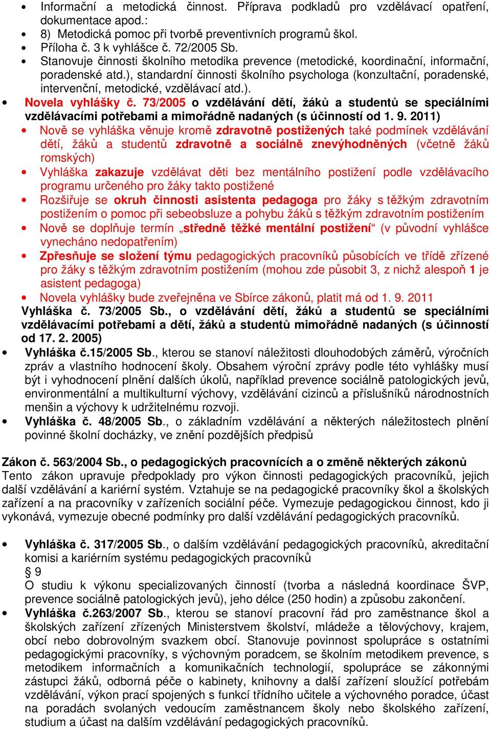 ), standardní činnosti školního psychologa (konzultační, poradenské, intervenční, metodické, vzdělávací atd.). Novela vyhlášky č.