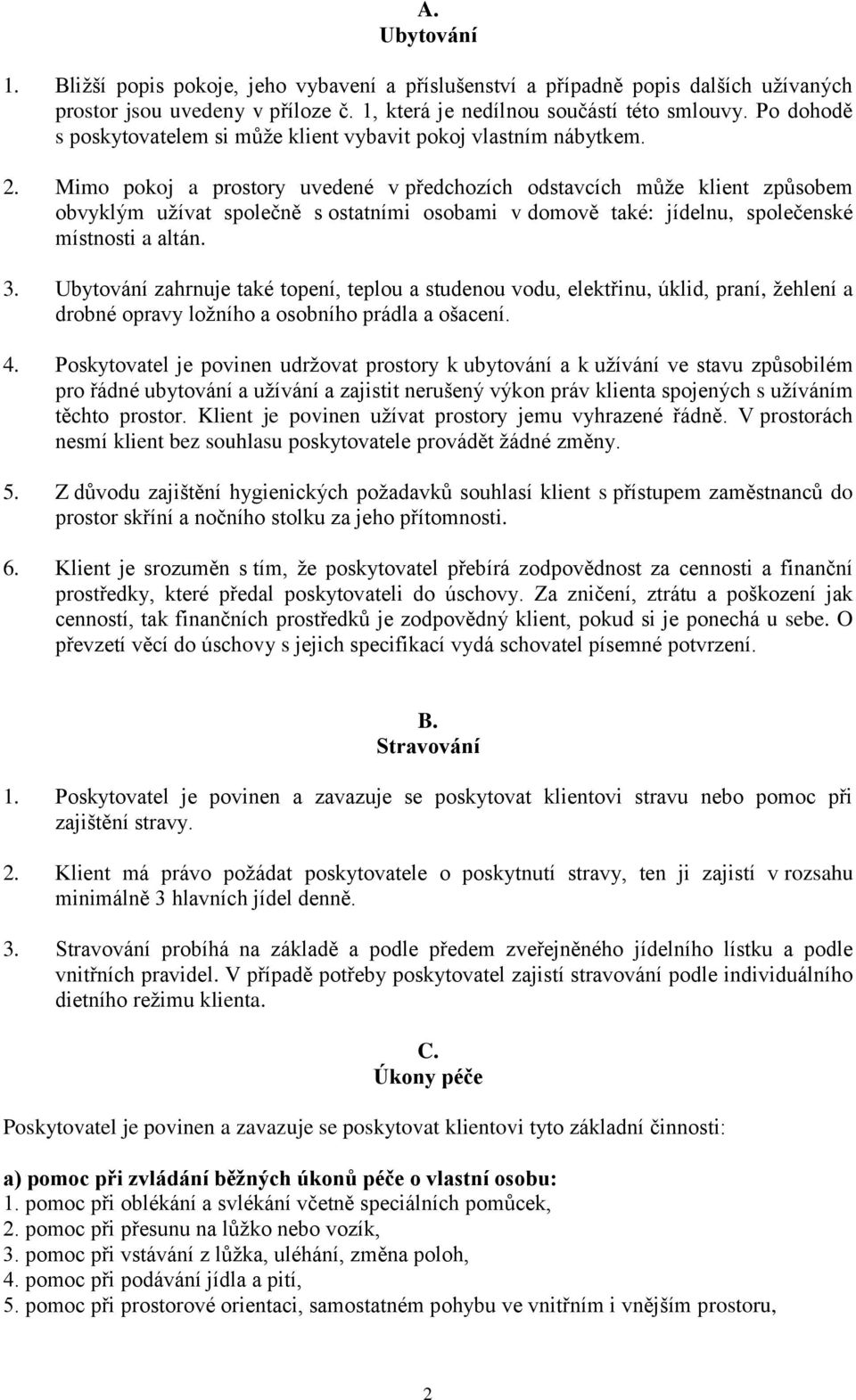 Mimo pokoj a prostory uvedené v předchozích odstavcích může klient způsobem obvyklým užívat společně s ostatními osobami v domově také: jídelnu, společenské místnosti a altán. 3.