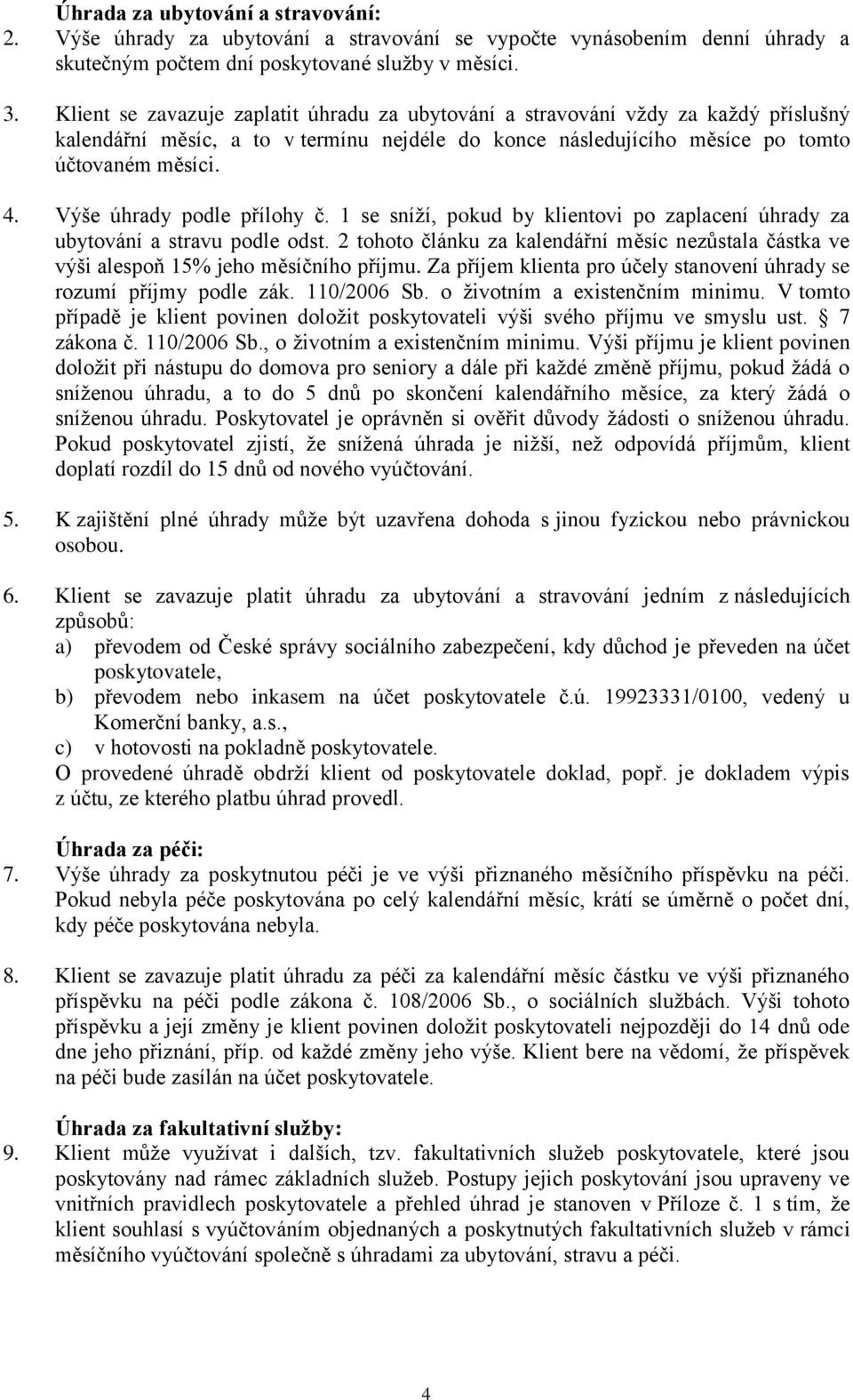 Výše úhrady podle přílohy č. 1 se sníží, pokud by klientovi po zaplacení úhrady za ubytování a stravu podle odst.