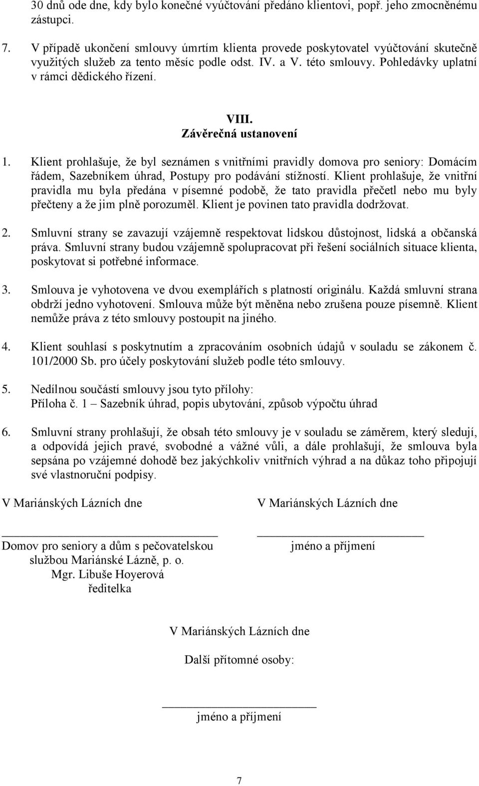 Závěrečná ustanovení 1. Klient prohlašuje, že byl seznámen s vnitřními pravidly domova pro seniory: Domácím řádem, Sazebníkem úhrad, Postupy pro podávání stížností.