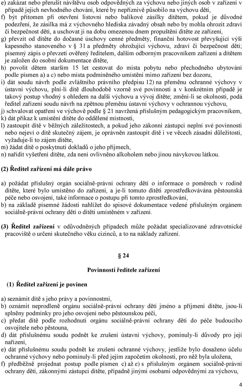 omezenou dnem propuštění dítěte ze zařízení, g) převzít od dítěte do dočasné úschovy cenné předměty, finanční hotovost převyšující výši kapesného stanoveného v 31 a předměty ohrožující výchovu,