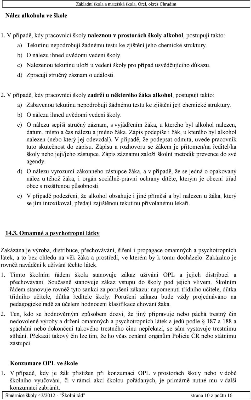 V případě, kdy pracovníci školy zadrží u některého žáka alkohol, postupují takto: a) Zabavenou tekutinu nepodrobují žádnému testu ke zjištění její chemické struktury.