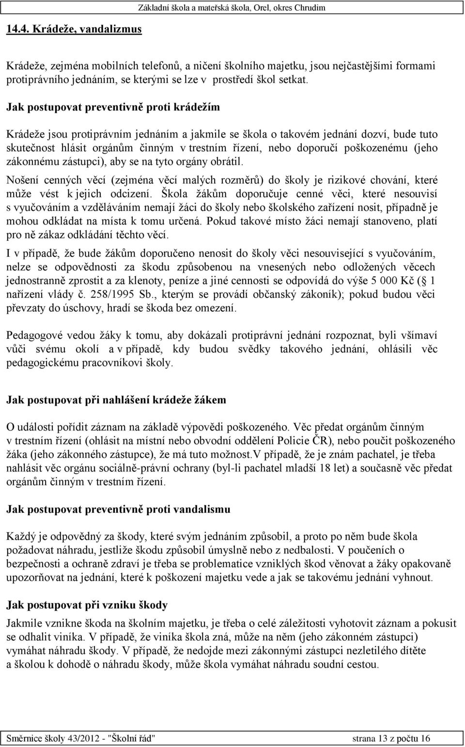 Jak postupovat preventivně proti krádežím Krádeže jsou protiprávním jednáním a jakmile se škola o takovém jednání dozví, bude tuto skutečnost hlásit orgánům činným v trestním řízení, nebo doporučí