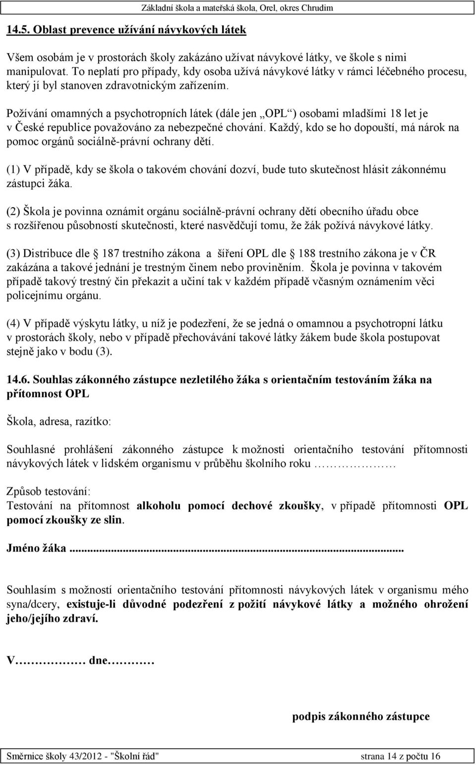 Požívání omamných a psychotropních látek (dále jen OPL ) osobami mladšími 18 let je v České republice považováno za nebezpečné chování.