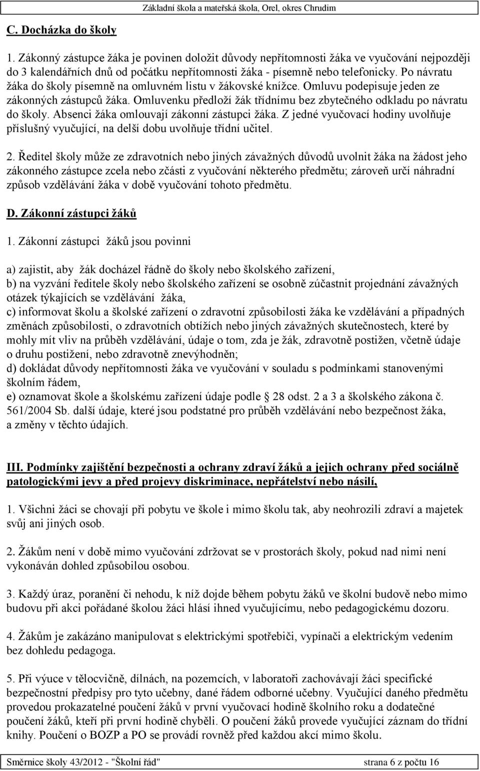 Absenci žáka omlouvají zákonní zástupci žáka. Z jedné vyučovací hodiny uvolňuje příslušný vyučující, na delší dobu uvolňuje třídní učitel. 2.