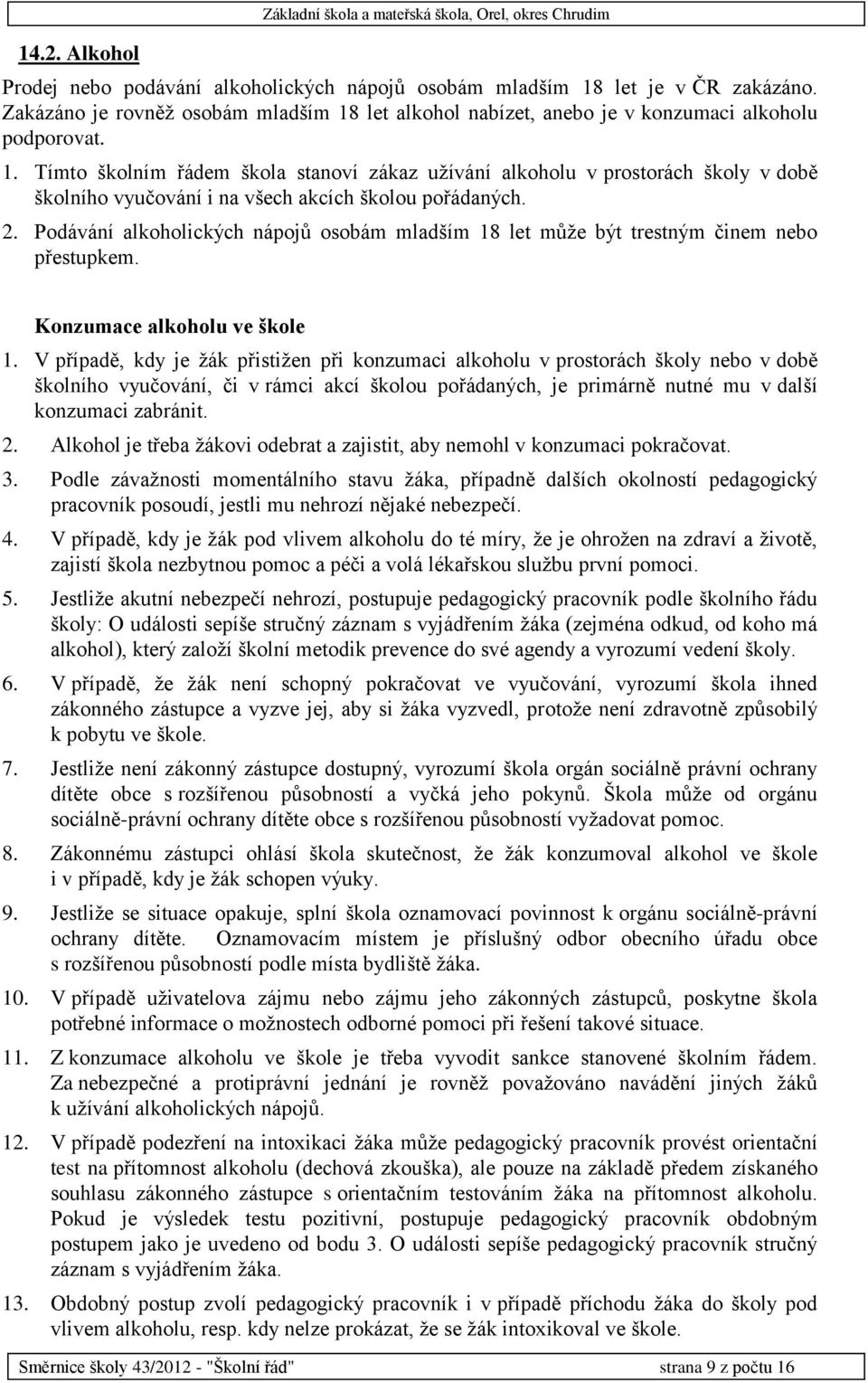 2. Podávání alkoholických nápojů osobám mladším 18 let může být trestným činem nebo přestupkem. Konzumace alkoholu ve škole 1.