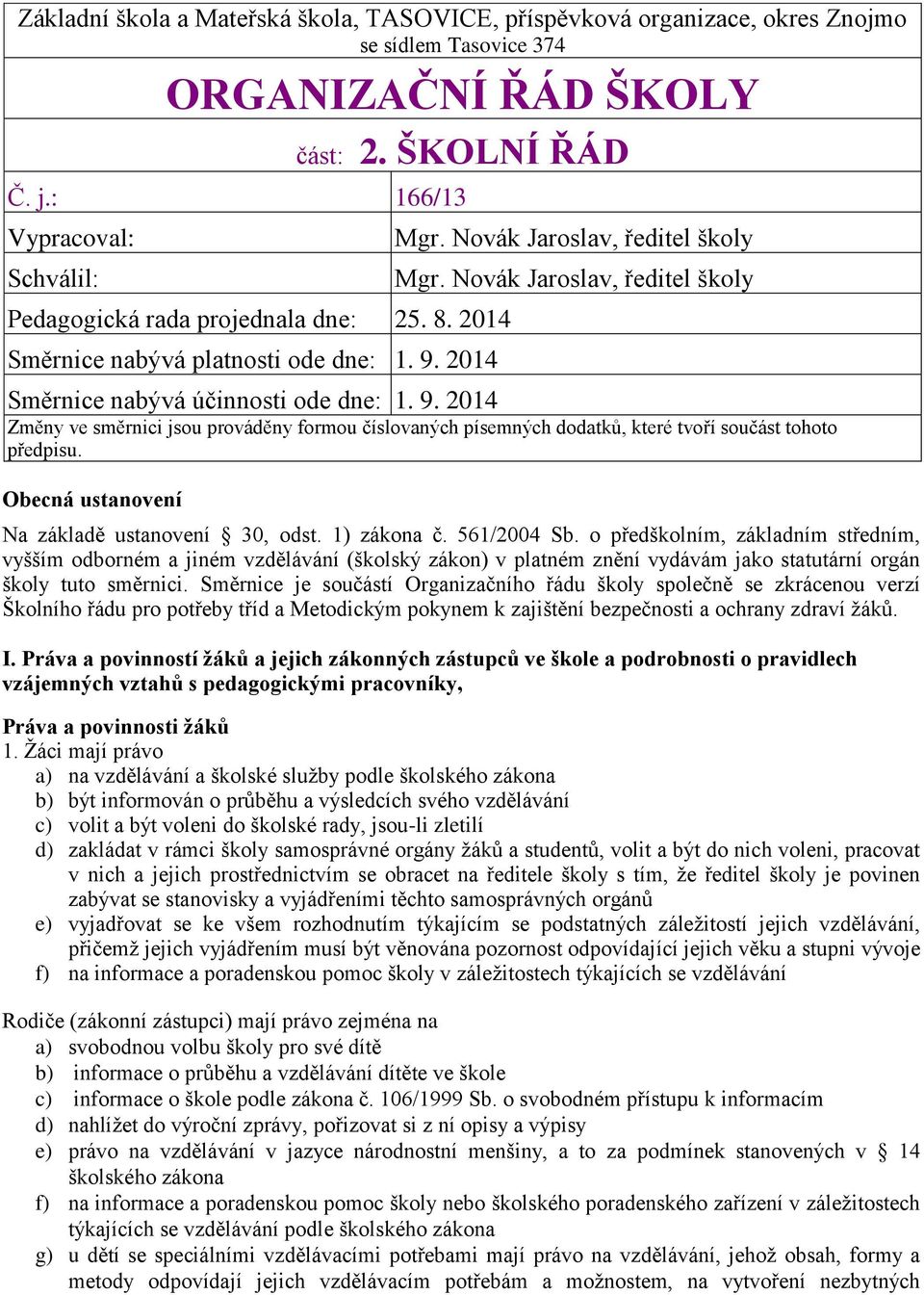 Novák Jaroslav, ředitel školy Směrnice nabývá účinnosti ode dne: 1. 9. 2014 Změny ve směrnici jsou prováděny formou číslovaných písemných dodatků, které tvoří součást tohoto předpisu.