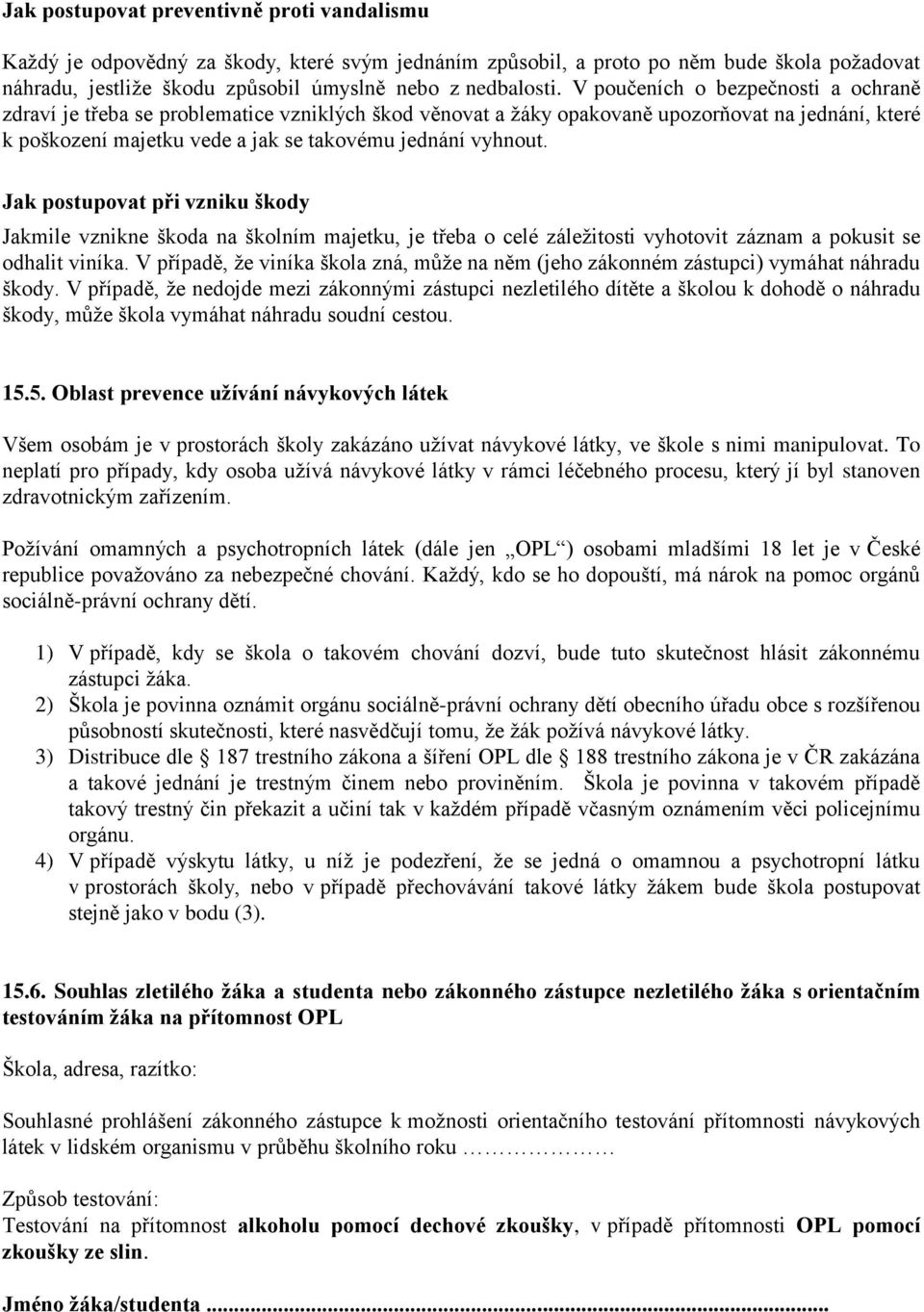 Jak postupovat při vzniku škody Jakmile vznikne škoda na školním majetku, je třeba o celé záležitosti vyhotovit záznam a pokusit se odhalit viníka.