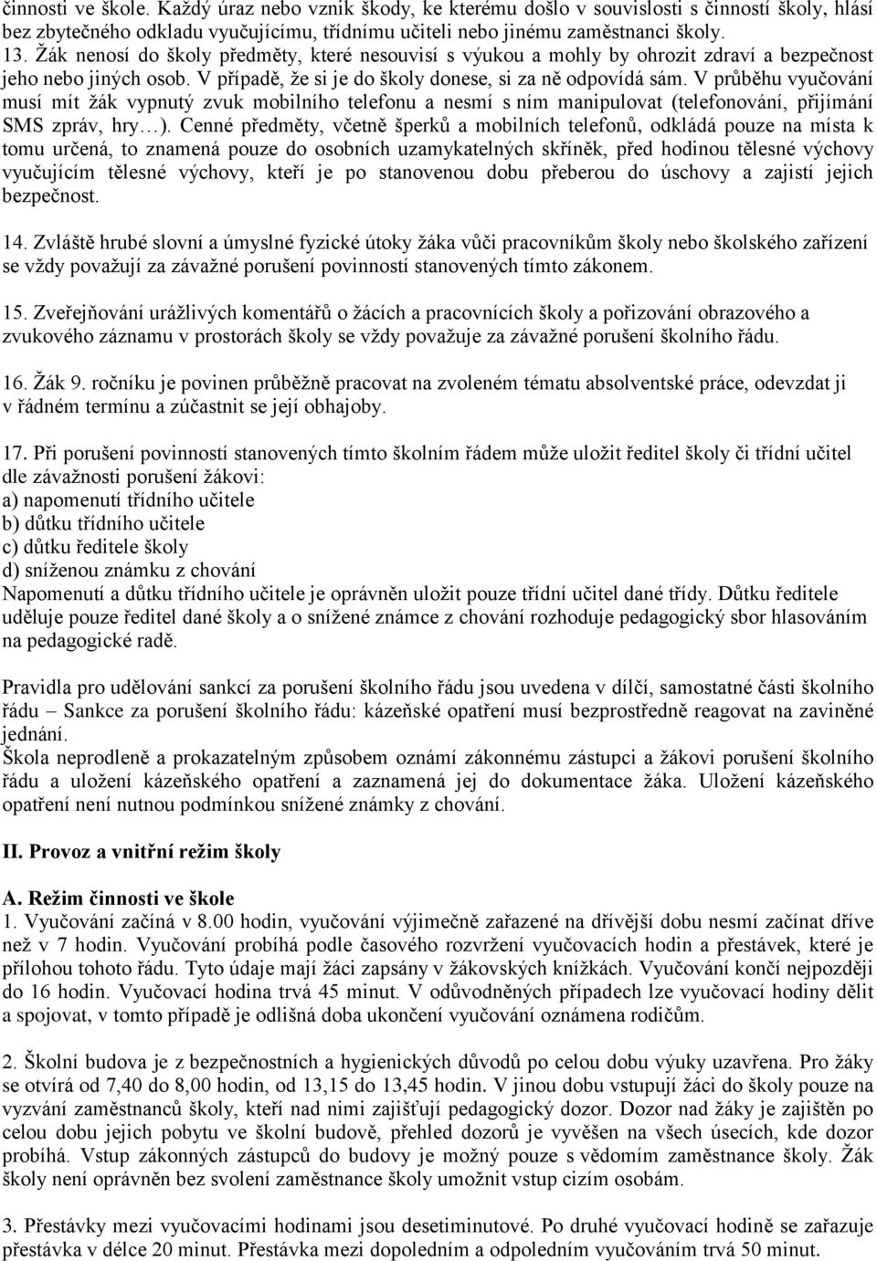 V průběhu vyučování musí mít žák vypnutý zvuk mobilního telefonu a nesmí s ním manipulovat (telefonování, přijímání SMS zpráv, hry ).