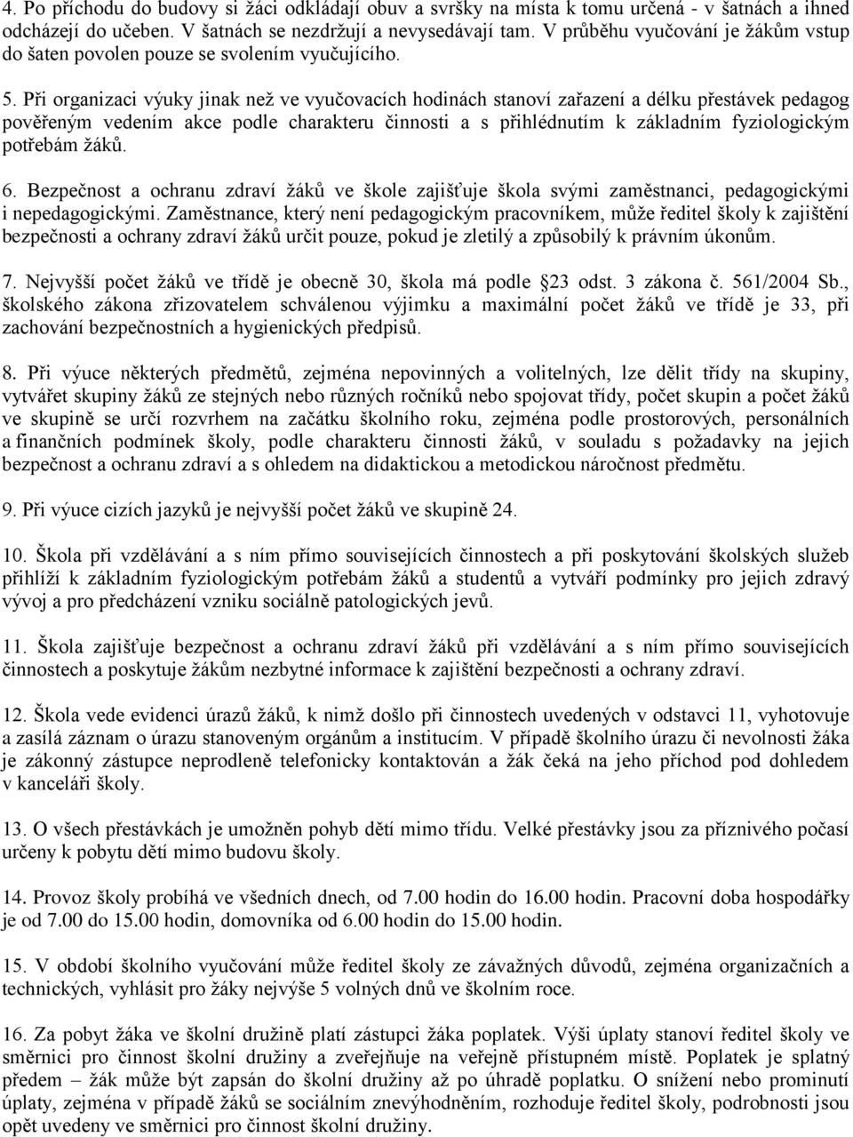 Při organizaci výuky jinak než ve vyučovacích hodinách stanoví zařazení a délku přestávek pedagog pověřeným vedením akce podle charakteru činnosti a s přihlédnutím k základním fyziologickým potřebám