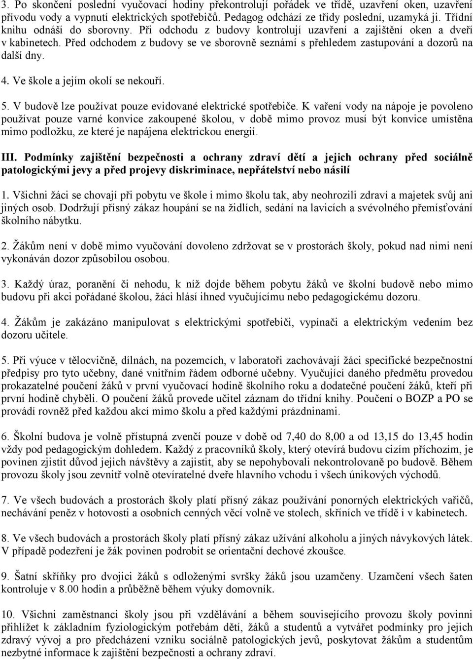 Před odchodem z budovy se ve sborovně seznámí s přehledem zastupování a dozorů na další dny. 4. Ve škole a jejím okolí se nekouří. 5. V budově lze používat pouze evidované elektrické spotřebiče.