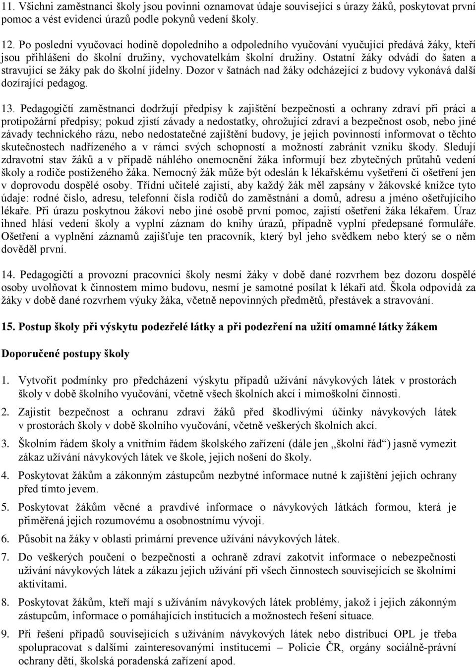 Ostatní žáky odvádí do šaten a stravující se žáky pak do školní jídelny. Dozor v šatnách nad žáky odcházející z budovy vykonává další dozírající pedagog. 13.