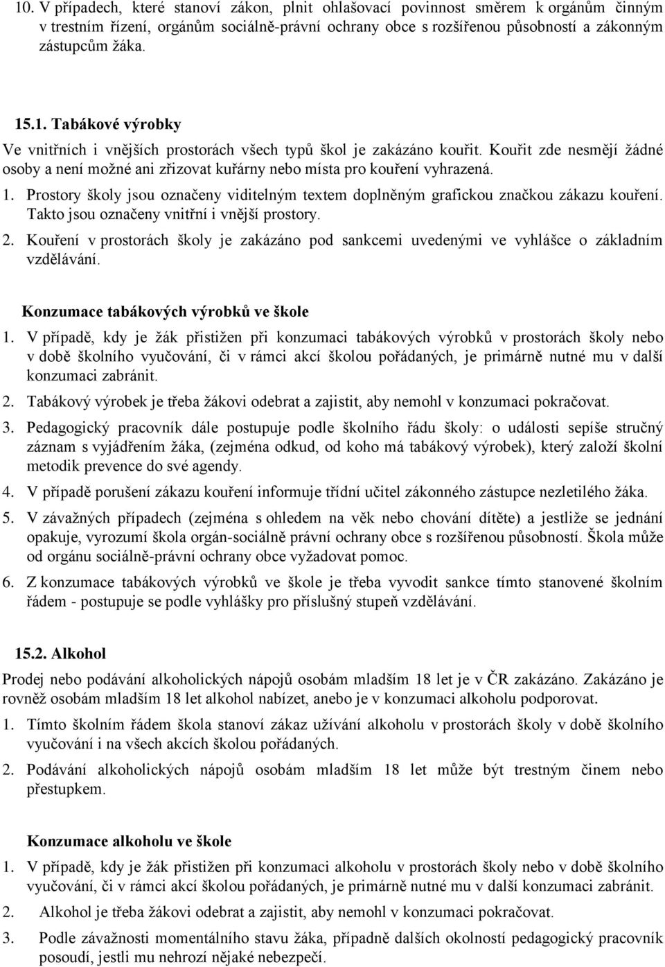 Prostory školy jsou označeny viditelným textem doplněným grafickou značkou zákazu kouření. Takto jsou označeny vnitřní i vnější prostory. 2.