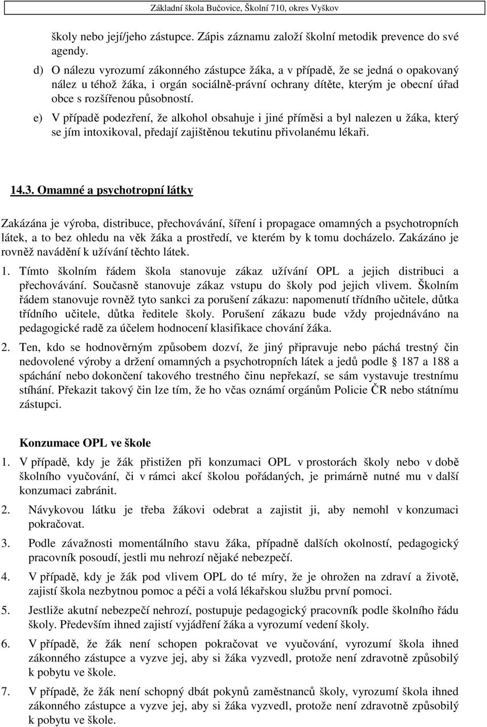 e) V případě podezření, že alkohol obsahuje i jiné příměsi a byl nalezen u žáka, který se jím intoxikoval, předají zajištěnou tekutinu přivolanému lékaři. 14.3.