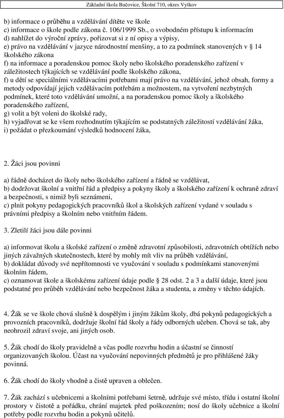 zákona f) na informace a poradenskou pomoc školy nebo školského poradenského zařízení v záležitostech týkajících se vzdělávání podle školského zákona, f) u dětí se speciálními vzdělávacími potřebami