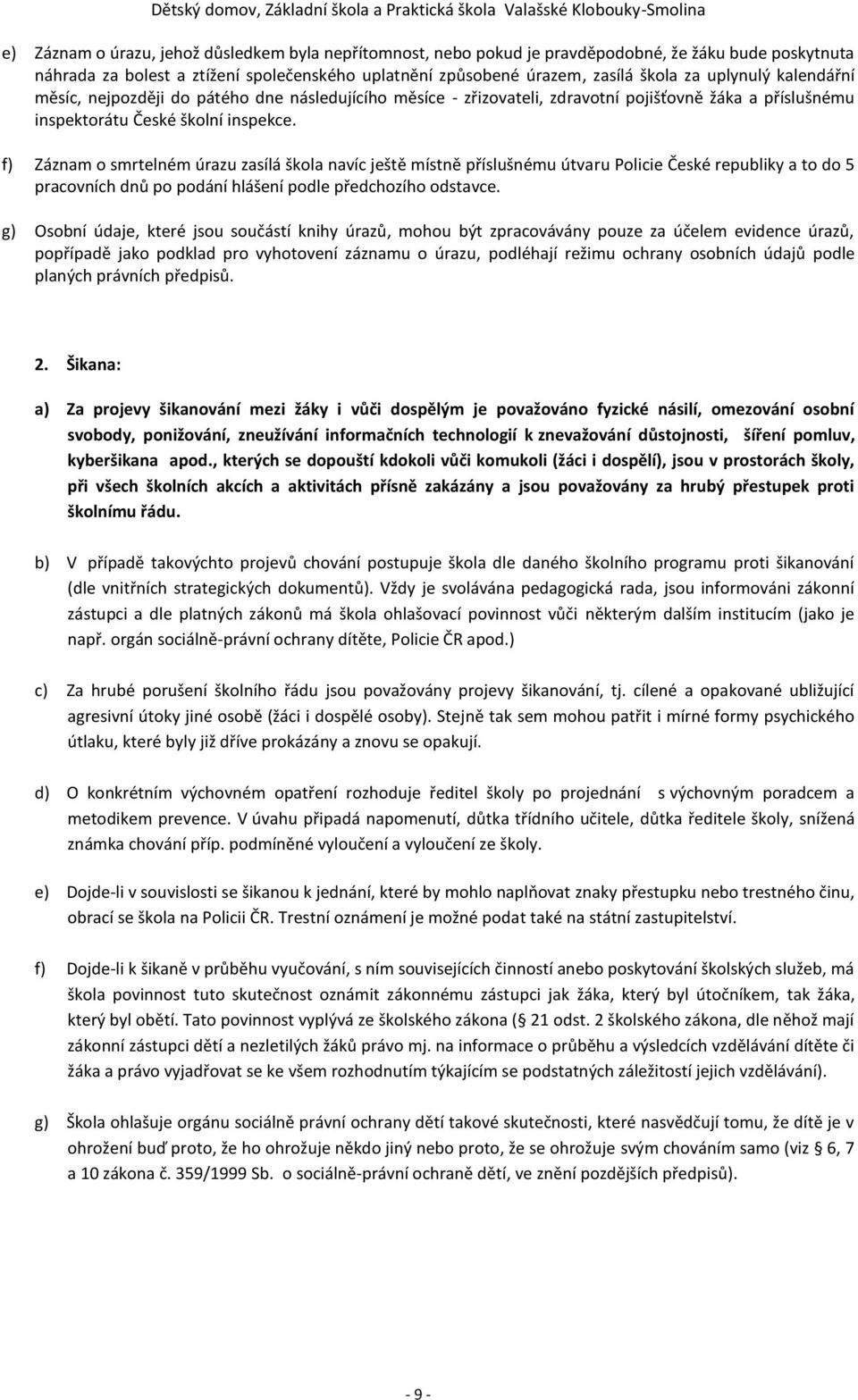 f) Záznam o smrtelném úrazu zasílá škola navíc ještě místně příslušnému útvaru Policie České republiky a to do 5 pracovních dnů po podání hlášení podle předchozího odstavce.