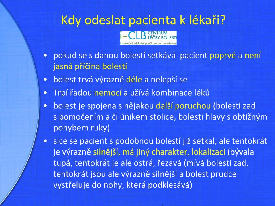 kombinace léků bolest je spojena s nějakou další poruchou (bolesti zad s pomočením a či únikem stolice, bolesti hlavy s obtížným pohybem ruky)