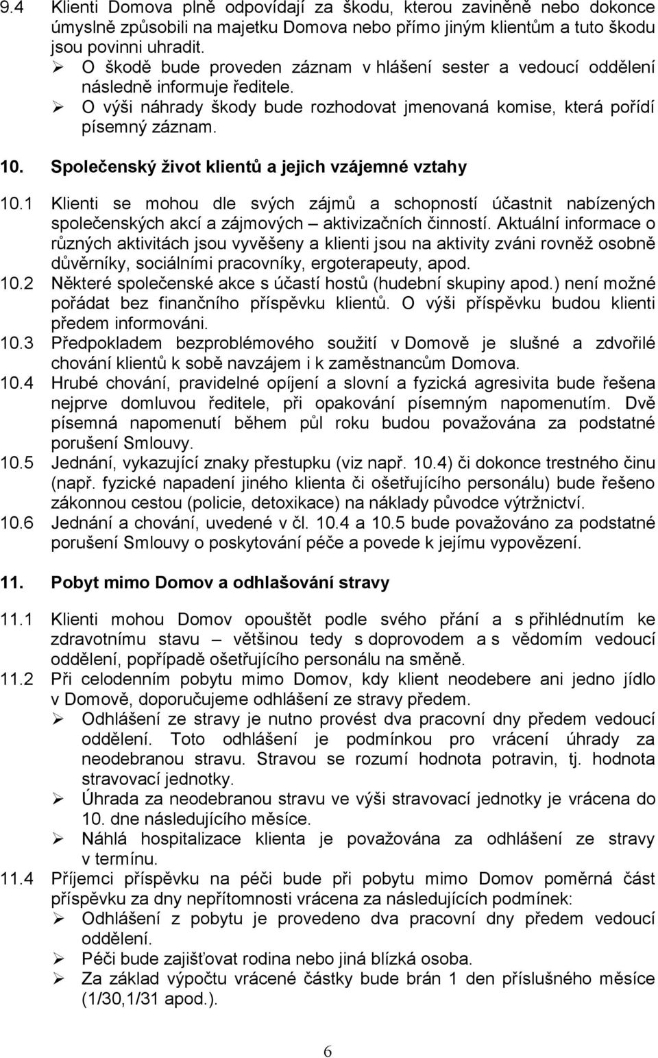 Společenský život klientů a jejich vzájemné vztahy 10.1 Klienti se mohou dle svých zájmů a schopností účastnit nabízených společenských akcí a zájmových aktivizačních činností.