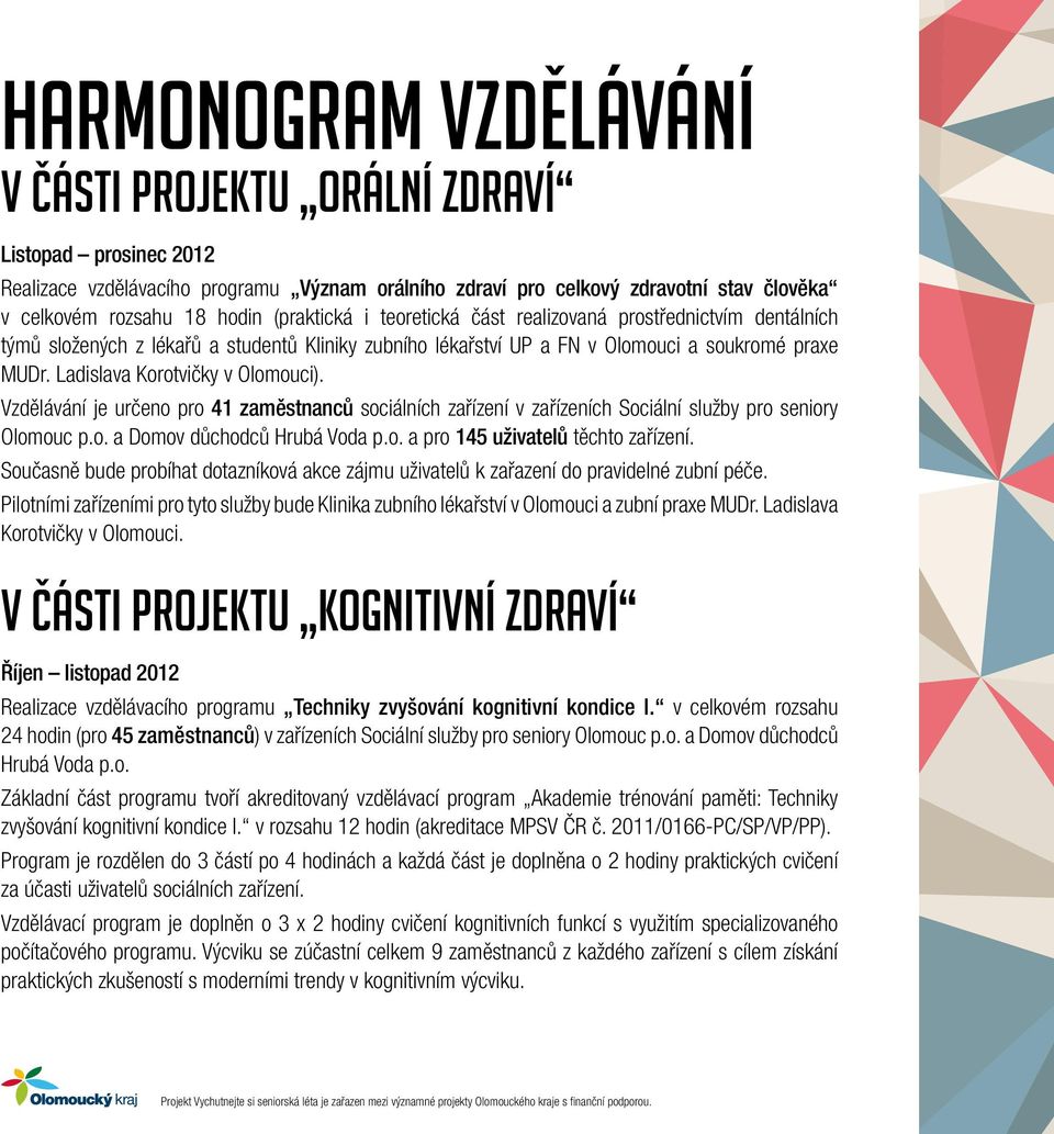 Ladislava Korotvičky v Olomouci). Vzdělávání je určeno pro 41 zaměstnanců sociálních zařízení v zařízeních Sociální služby pro seniory Olomouc p.o. a Domov důchodců Hrubá Voda p.o. a pro 145 uživatelů těchto zařízení.