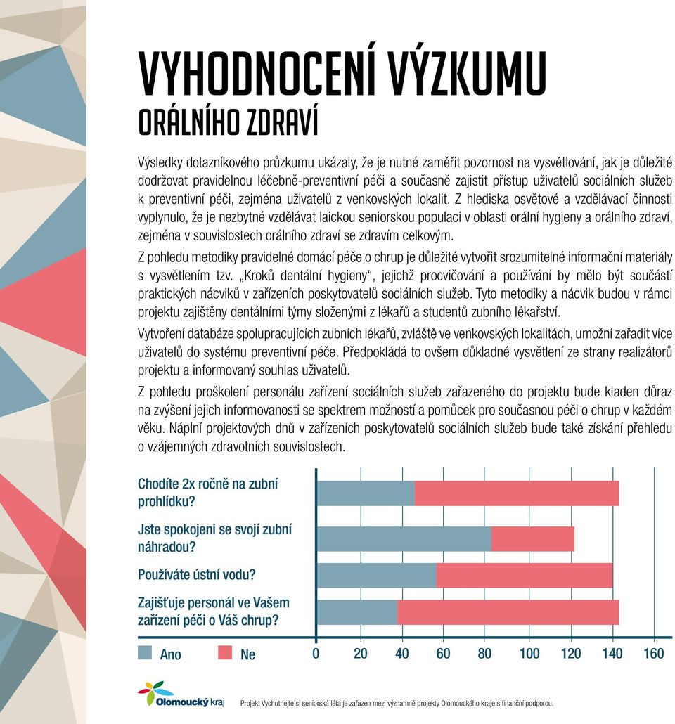 Z hlediska osvětové a vzdělávací činnosti vyplynulo, že je nezbytné vzdělávat laickou seniorskou populaci v oblasti orální hygieny a orálního zdraví, zejména v souvislostech orálního zdraví se