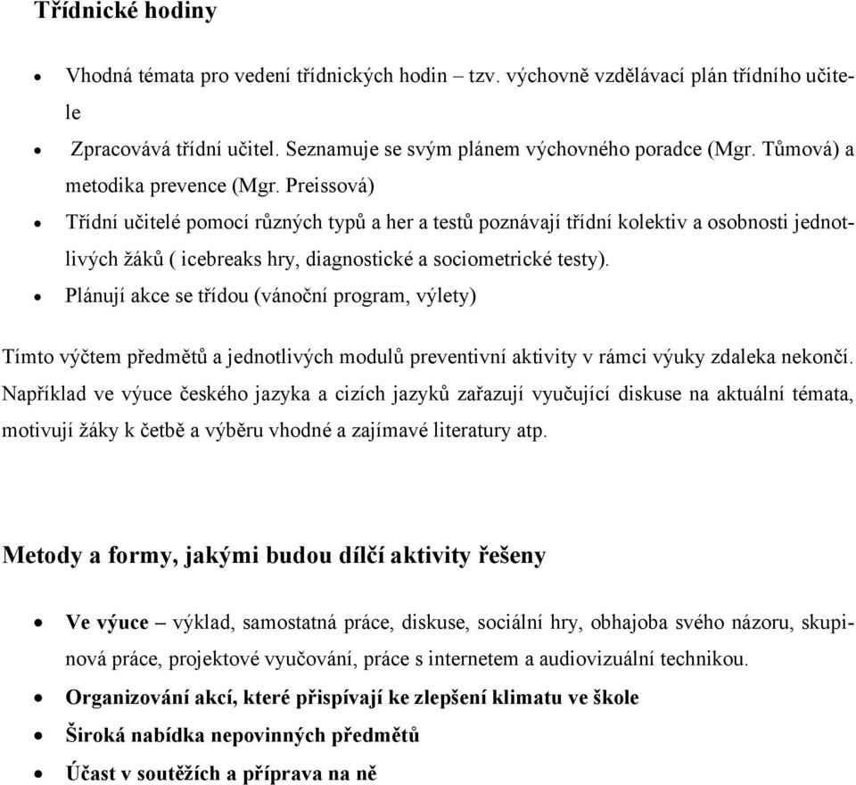 Preissová) Třídní učitelé pomocí různých typů a her a testů poznávají třídní kolektiv a osobnosti jednotlivých žáků ( icebreaks hry, diagnostické a sociometrické testy).