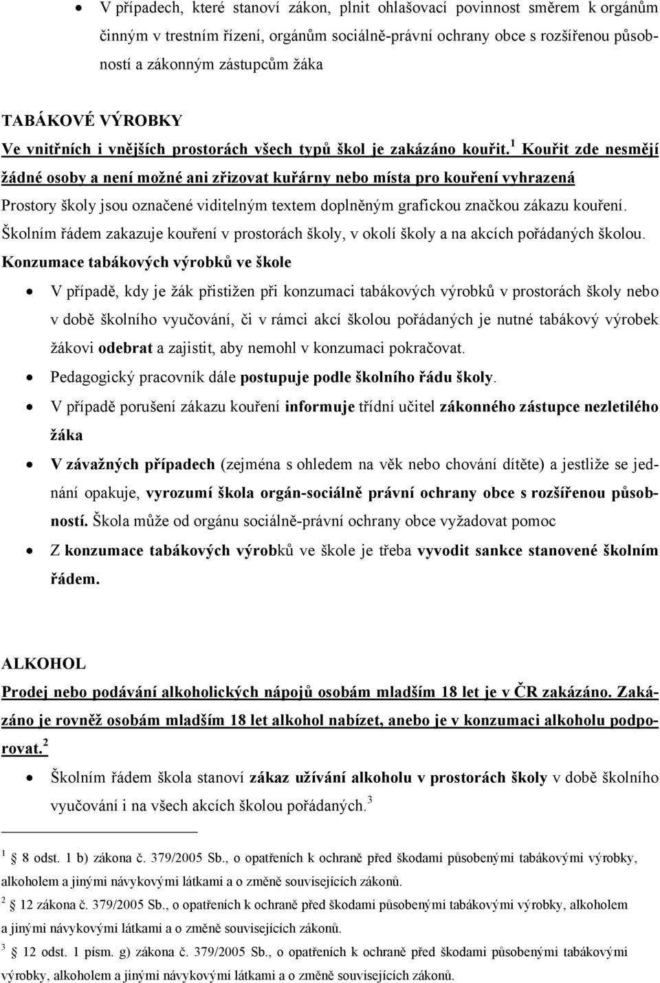 1 Kouřit zde nesmějí žádné osoby a není možné ani zřizovat kuřárny nebo místa pro kouření vyhrazená Prostory školy jsou označené viditelným textem doplněným grafickou značkou zákazu kouření.