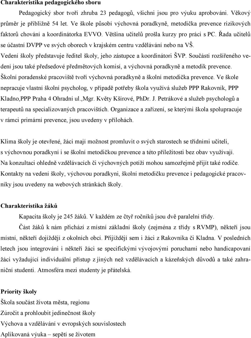 Řada učitelů se účastní DVPP ve svých oborech v krajském centru vzdělávání nebo na VŠ. Vedení školy představuje ředitel školy, jeho zástupce a koordinátori ŠVP.