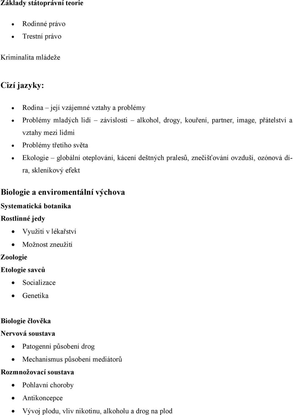 skleníkový efekt Biologie a enviromentální výchova Systematická botanika Rostlinné jedy Využití v lékařství Možnost zneužití Zoologie Etologie savců Socializace Genetika