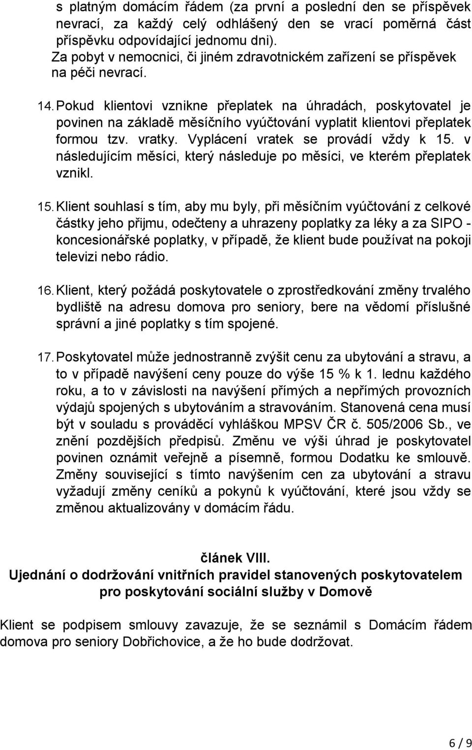 Pokud klientovi vznikne přeplatek na úhradách, poskytovatel je povinen na základě měsíčního vyúčtování vyplatit klientovi přeplatek formou tzv. vratky. Vyplácení vratek se provádí vždy k 15.